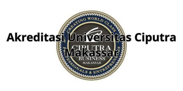 Akreditasi Universitas Ciputra Makassar